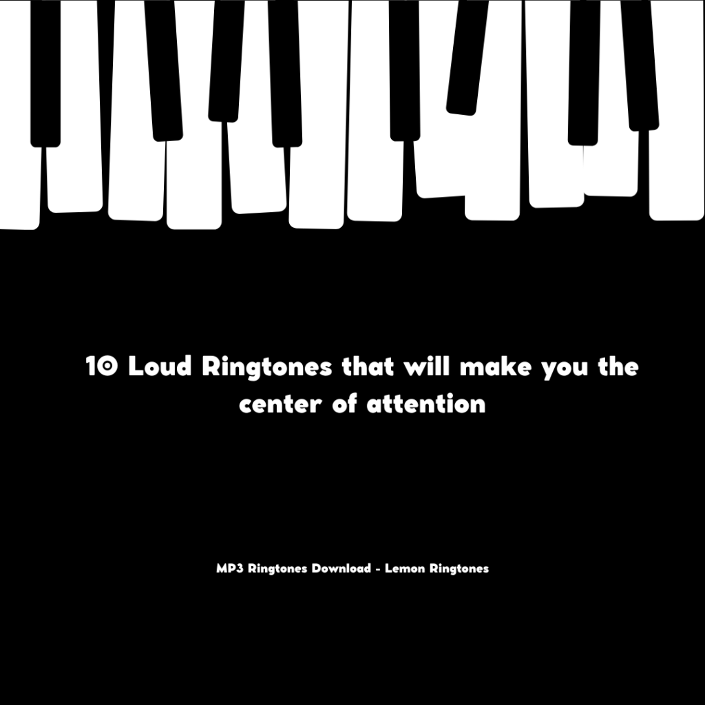 10 Loud Ringtones that will make you the center of attention - MP3 Ringtones Download - Lemon Ringtones
