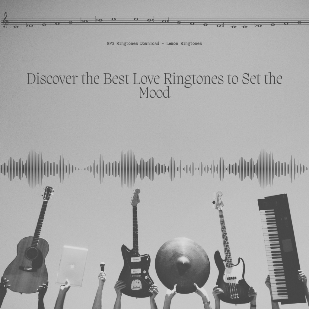 Discover the Best Love Ringtones to Set the Mood - MP3 Ringtones Download - Lemon Ringtones