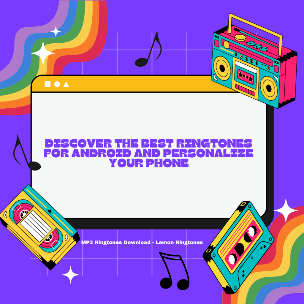 Discover the Best Ringtones for Android and Personalize Your Phone - MP3 Ringtones Download - Lemon Ringtones 