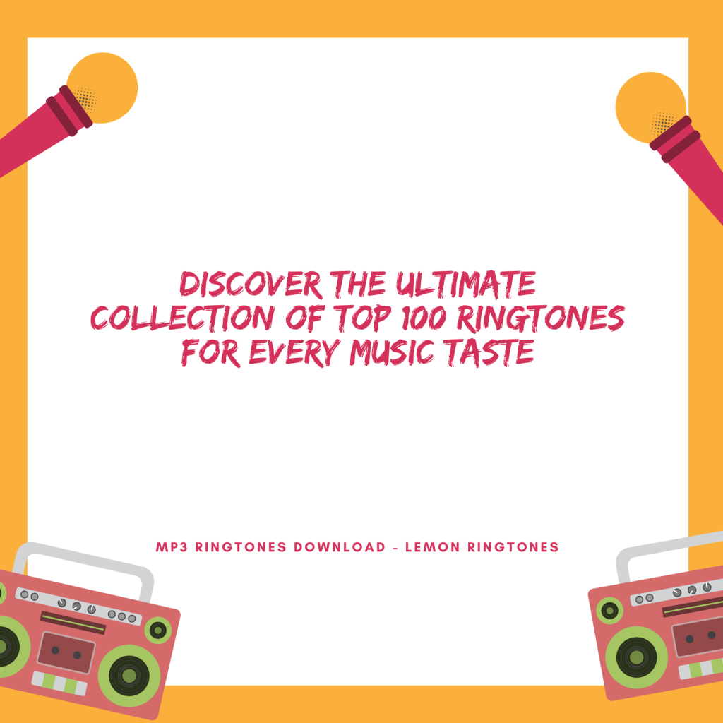 Discover the Ultimate Collection of Top 100 Ringtones for Every Music Taste - MP3 Ringtones Download - Lemon Ringtones 