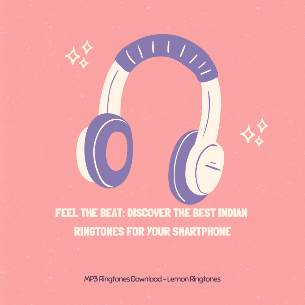 Feel the Beat Discover the Best Indian Ringtones for Your Smartphone - MP3 Ringtones Download - Lemon Ringtones