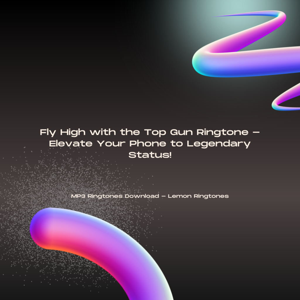 Fly High with the Top Gun Ringtone - Elevate Your Phone to Legendary Status! - MP3 Ringtones Download - Lemon Ringtones