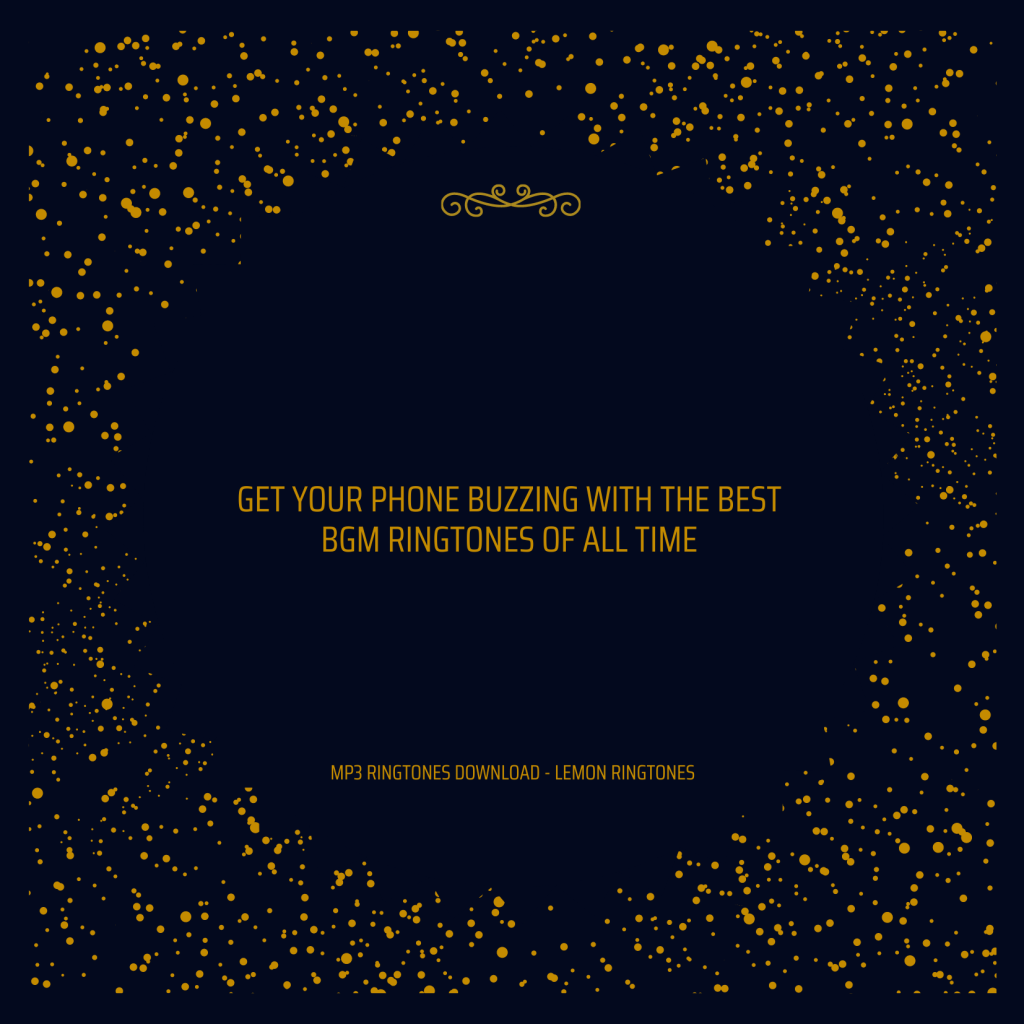 Get Your Phone Buzzing with the Best BGM Ringtones of All Time - MP3 Ringtones Download - Lemon Ringtones 