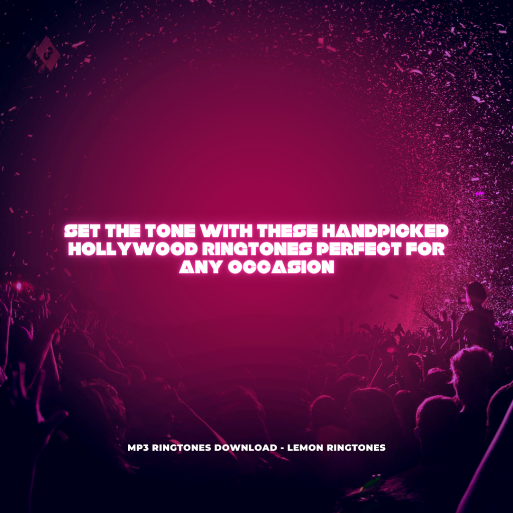 Set the Tone with These Handpicked Hollywood Ringtones Perfect for Any Occasion - MP3 Ringtones Download - Lemon Ringtones