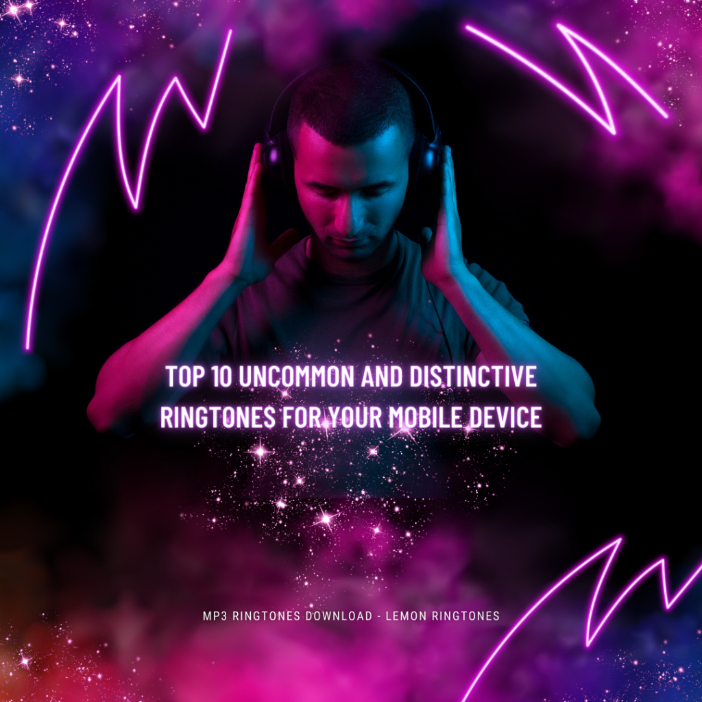 Top 10 Uncommon and Distinctive Ringtones for Your Mobile Device - MP3 Ringtones Download - Lemon Ringtones