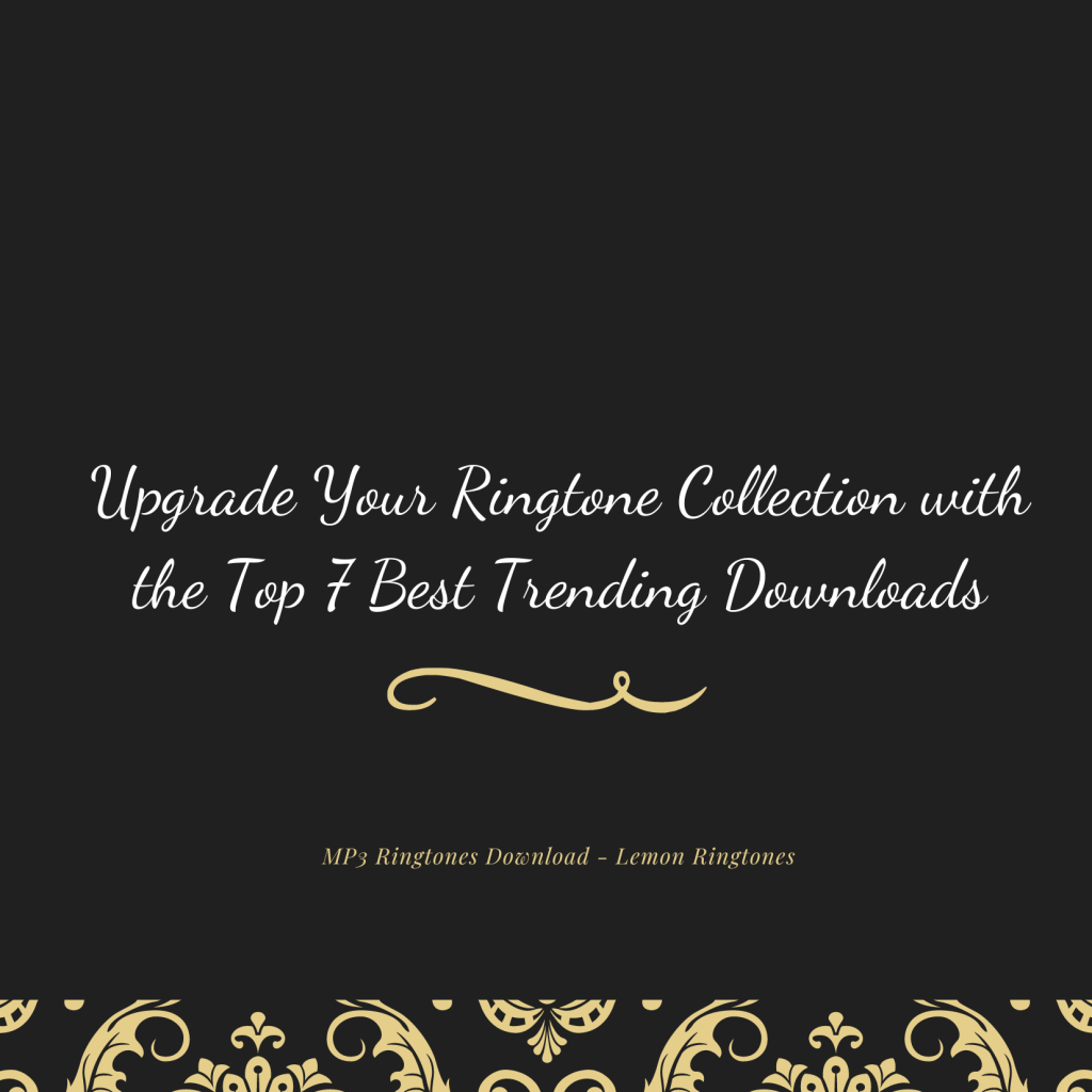 Upgrade Your Ringtone Collection with the Top 7 Best Trending Downloads - MP3 Ringtones Download - Lemon Ringtones 